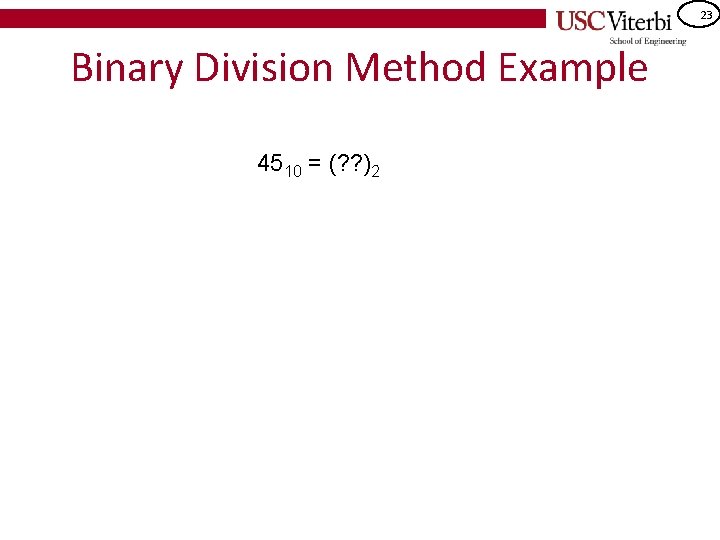 23 Binary Division Method Example 4510 = (? ? )2 
