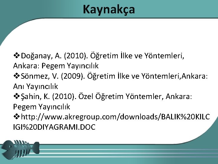 Kaynakça v. Doğanay, A. (2010). Öğretim İlke ve Yöntemleri, Ankara: Pegem Yayıncılık v. Sönmez,