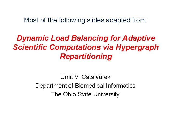 Most of the following slides adapted from: Dynamic Load Balancing for Adaptive Scientific Computations