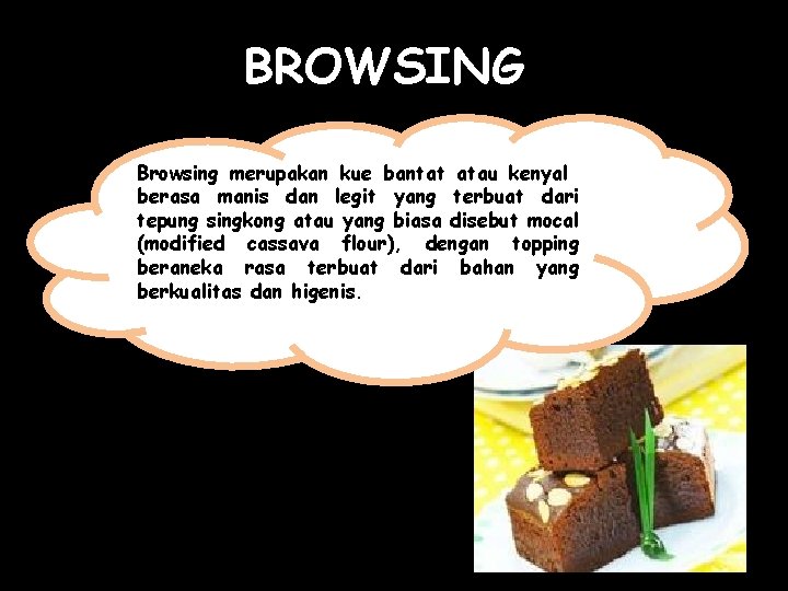 BROWSING Browsing merupakan kue bantat atau kenyal berasa manis dan legit yang terbuat dari
