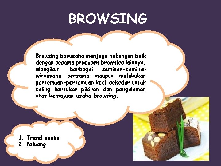 BROWSING Browsing berusaha menjaga hubungan baik dengan sesama produsen brownies lainnya. Mengikuti berbagai seminar-seminar