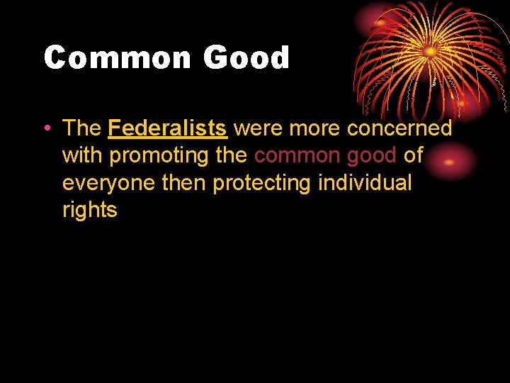 Common Good • The Federalists were more concerned with promoting the common good of