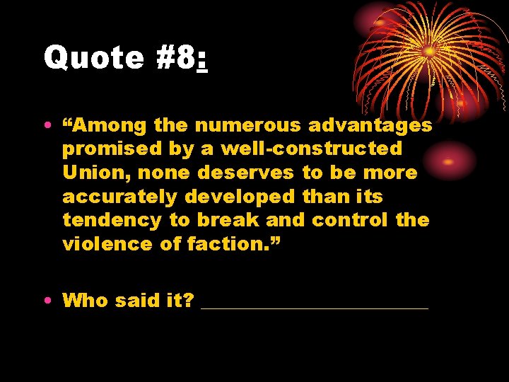 Quote #8: • “Among the numerous advantages promised by a well-constructed Union, none deserves