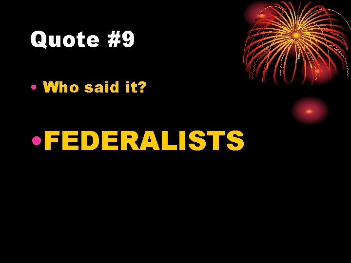 Quote #9 • Who said it? • FEDERALISTS 