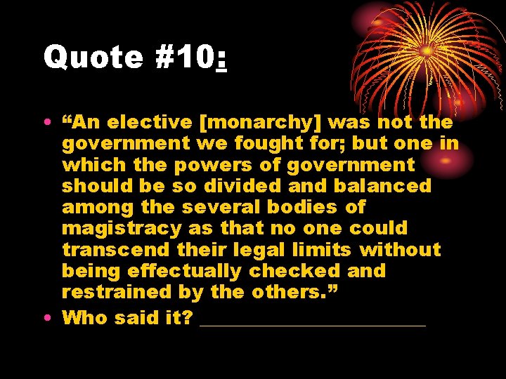 Quote #10: • “An elective [monarchy] was not the government we fought for; but