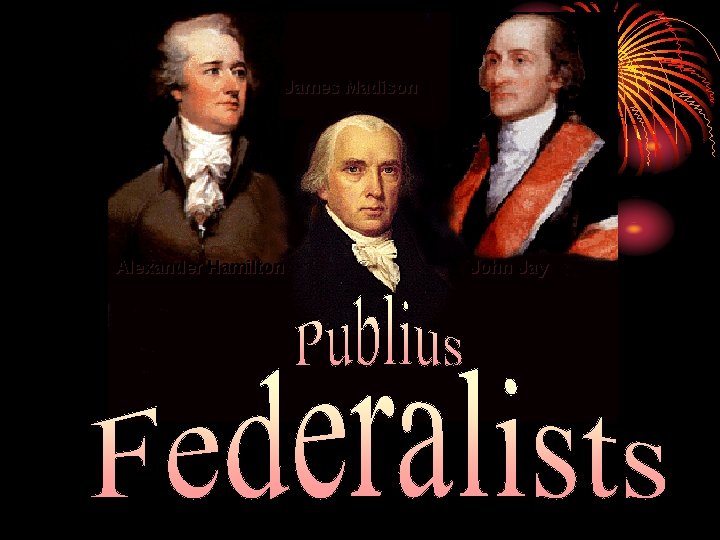 James Madison Alexander Hamilton John Jay 