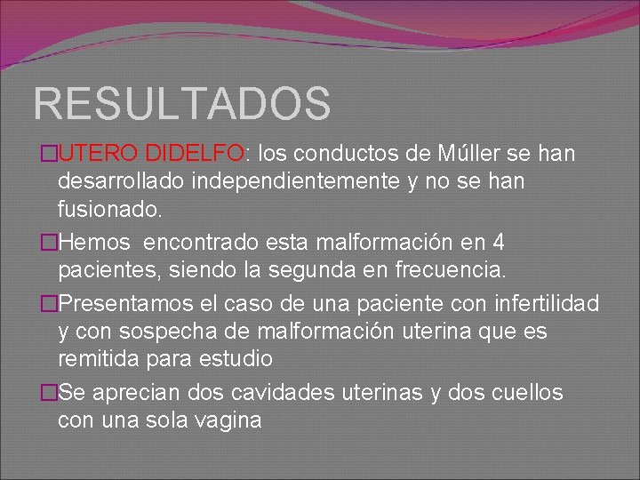 RESULTADOS �UTERO DIDELFO: los conductos de Múller se han desarrollado independientemente y no se