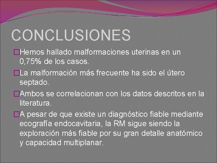 CONCLUSIONES �Hemos hallado malformaciones uterinas en un 0, 75% de los casos. �La malformación