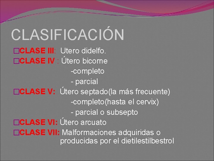 CLASIFICACIÓN �CLASE III: Utero didelfo. �CLASE IV : Útero bicorne -completo - parcial �CLASE