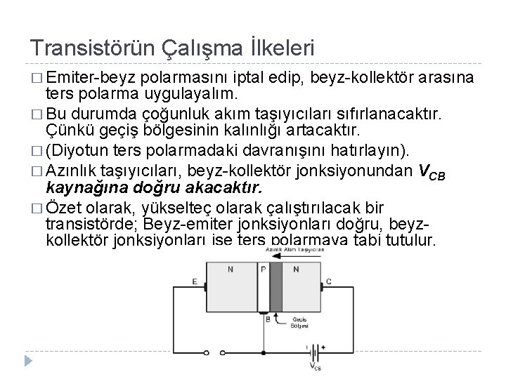 Transistörün Çalışma İlkeleri � Emiter-beyz polarmasını iptal edip, beyz-kollektör arasına ters polarma uygulayalım. �