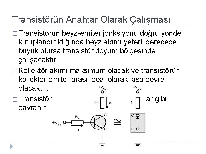 Transistörün Anahtar Olarak Çalışması � Transistörün beyz-emiter jonksiyonu doğru yönde kutuplandırıldığında beyz akımı yeterli