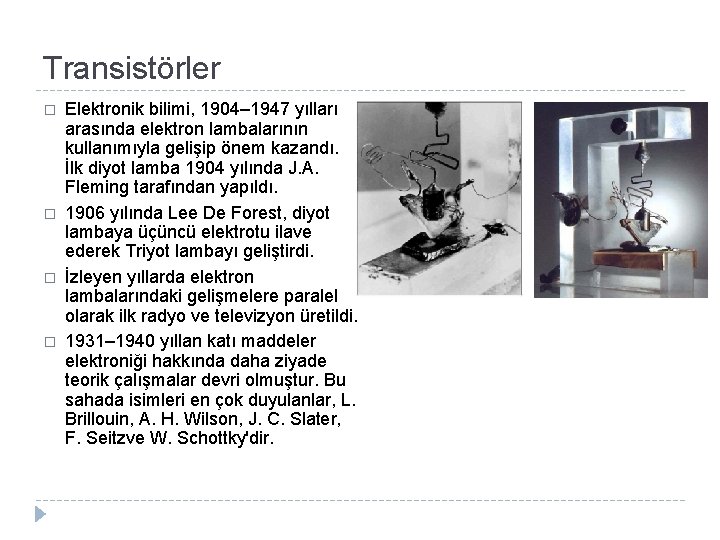 Transistörler � � Elektronik bilimi, 1904– 1947 yılları arasında elektron lambalarının kullanımıyla gelişip önem