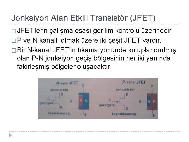 Jonksiyon Alan Etkili Transistör (JFET) � JFET’lerin çalışma esası gerilim kontrolü üzerinedir. � P