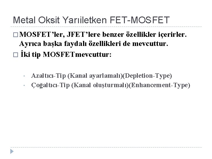 Metal Oksit Yarıiletken FET-MOSFET � MOSFET’ler, JFET’lere benzer özellikler içerirler. Ayrıca başka faydalı özellikleri