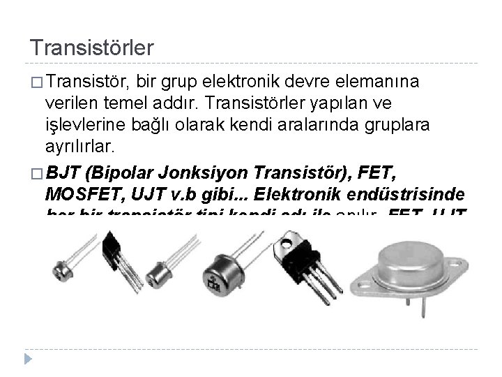 Transistörler � Transistör, bir grup elektronik devre elemanına verilen temel addır. Transistörler yapılan ve