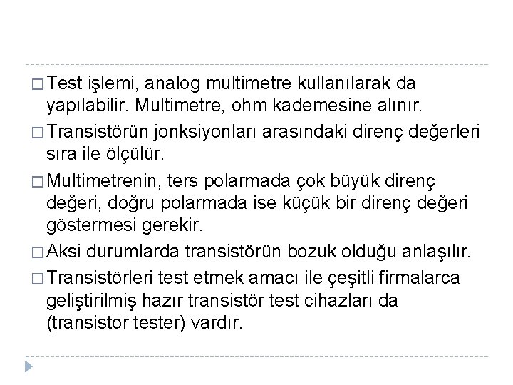 � Test işlemi, analog multimetre kullanılarak da yapılabilir. Multimetre, ohm kademesine alınır. � Transistörün