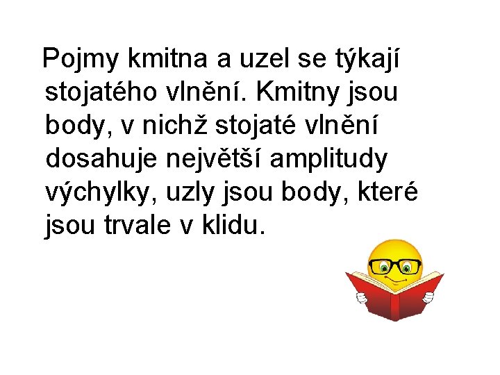  Pojmy kmitna a uzel se týkají stojatého vlnění. Kmitny jsou body, v nichž