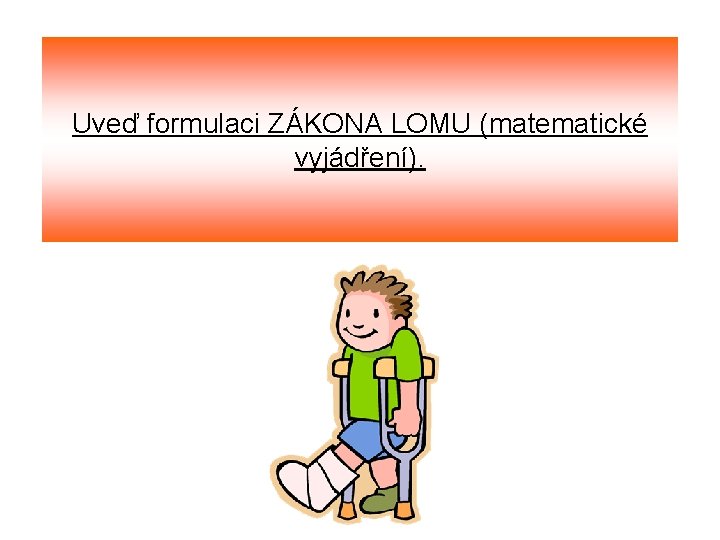 Uveď formulaci ZÁKONA LOMU (matematické vyjádření). 