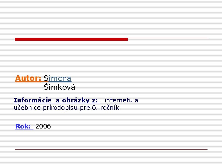 Autor: Simona Šimková Informácie a obrázky z: internetu a učebnice prírodopisu pre 6. ročník