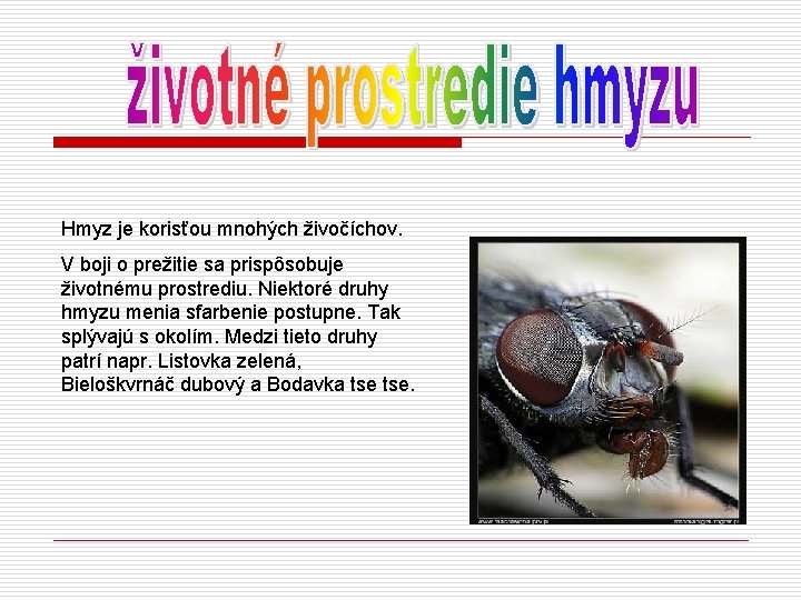 Hmyz je korisťou mnohých živočíchov. V boji o prežitie sa prispôsobuje životnému prostrediu. Niektoré