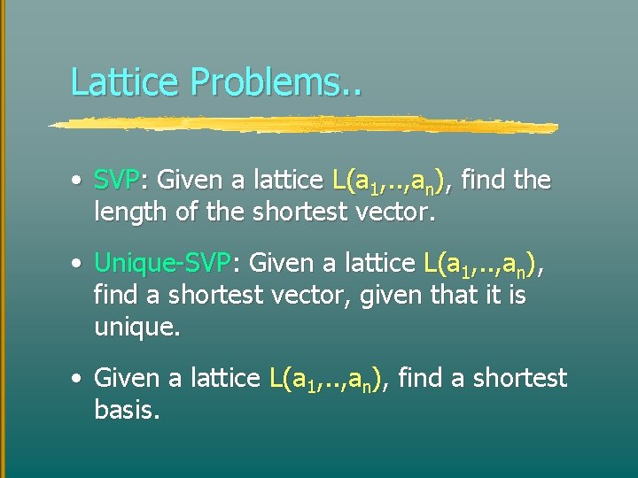 Lattice Problems. . • SVP: Given a lattice L(a 1, . . , an),