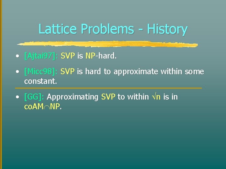 Lattice Problems - History • [Ajtai 97]: SVP is NP-hard. • [Micc 98]: SVP