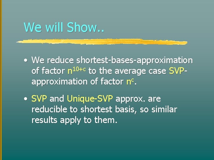 We will Show. . • We reduce shortest-bases-approximation of factor n 10+c to the