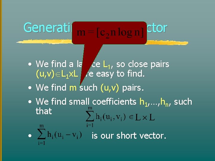 Generating a Short Vector • We find a lattice L 1, so close pairs