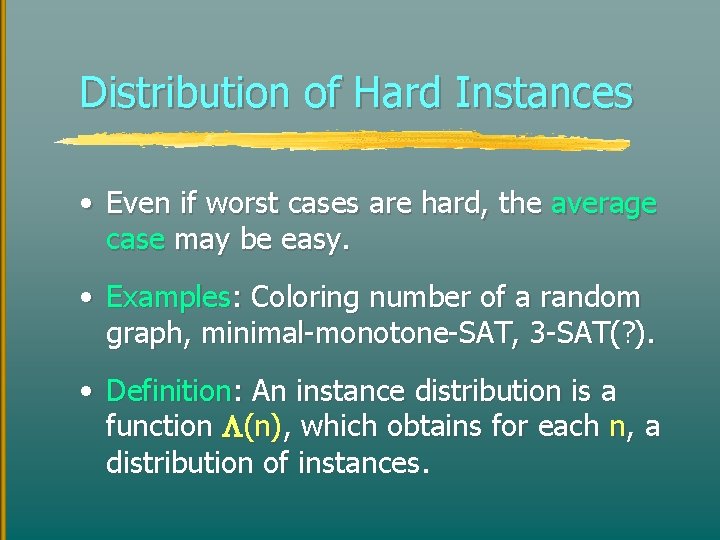 Distribution of Hard Instances • Even if worst cases are hard, the average case