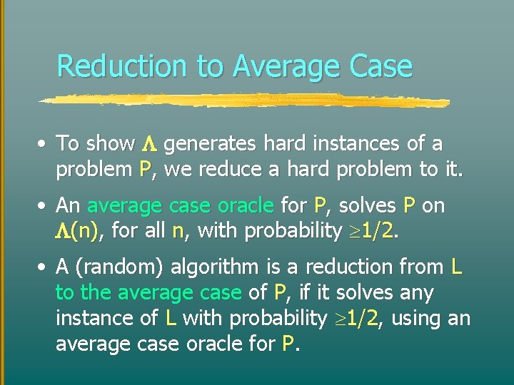 Reduction to Average Case • To show generates hard instances of a problem P,