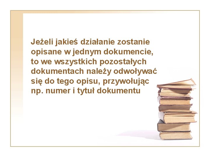 Jeżeli jakieś działanie zostanie opisane w jednym dokumencie, to we wszystkich pozostałych dokumentach należy