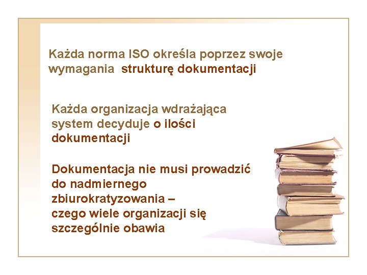 Każda norma ISO określa poprzez swoje wymagania strukturę dokumentacji Każda organizacja wdrażająca system decyduje