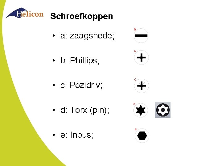 Schroefkoppen • a: zaagsnede; • b: Phillips; • c: Pozidriv; • d: Torx (pin);