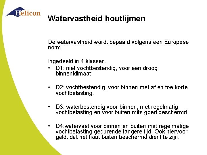 Watervastheid houtlijmen De watervastheid wordt bepaald volgens een Europese norm. Ingedeeld in 4 klassen.