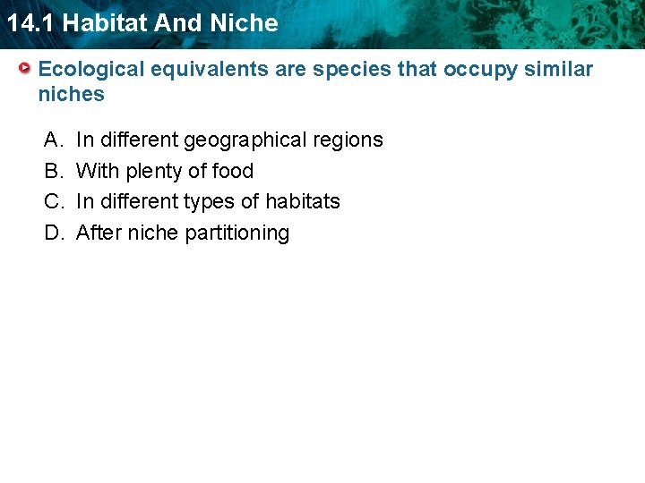 14. 1 Habitat And Niche Ecological equivalents are species that occupy similar niches A.
