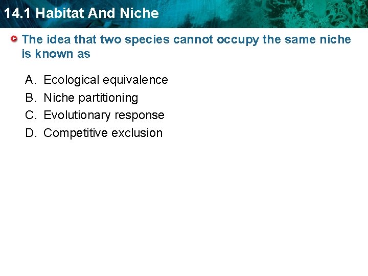 14. 1 Habitat And Niche The idea that two species cannot occupy the same
