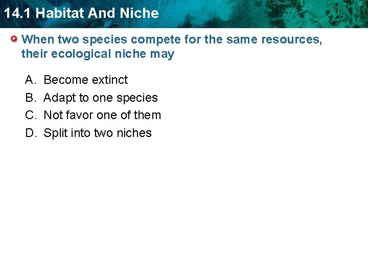 14. 1 Habitat And Niche When two species compete for the same resources, their