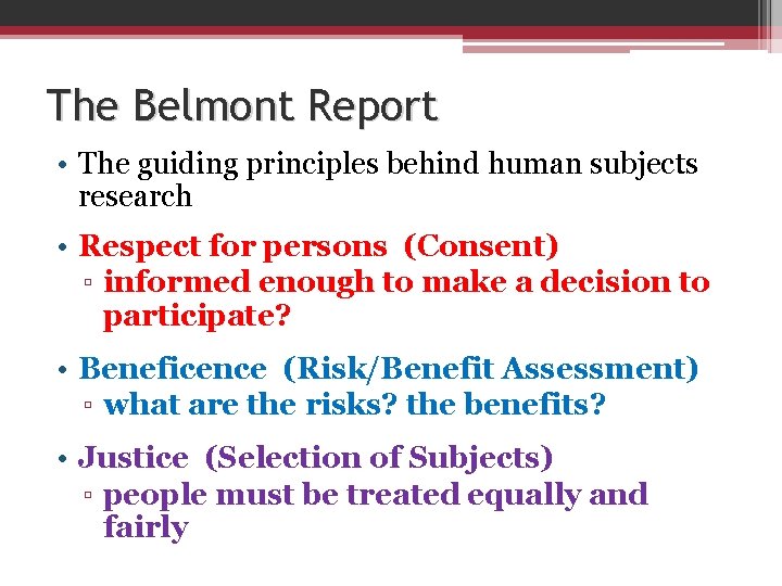 The Belmont Report • The guiding principles behind human subjects research • Respect for