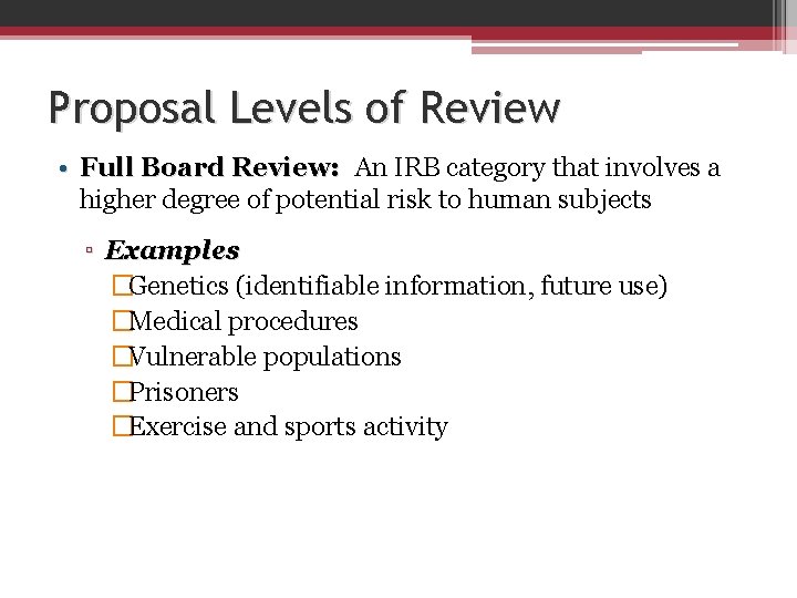 Proposal Levels of Review • Full Board Review: An IRB category that involves a