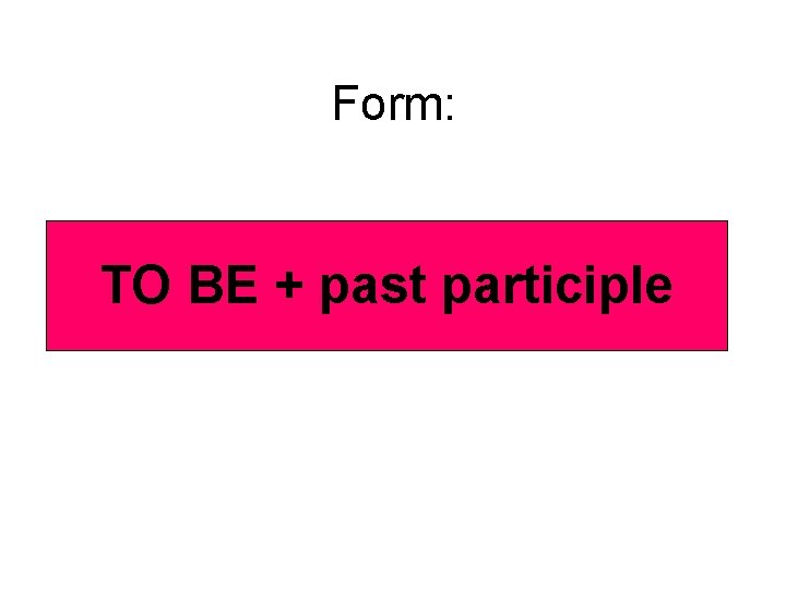 Form: TO BE + past participle 