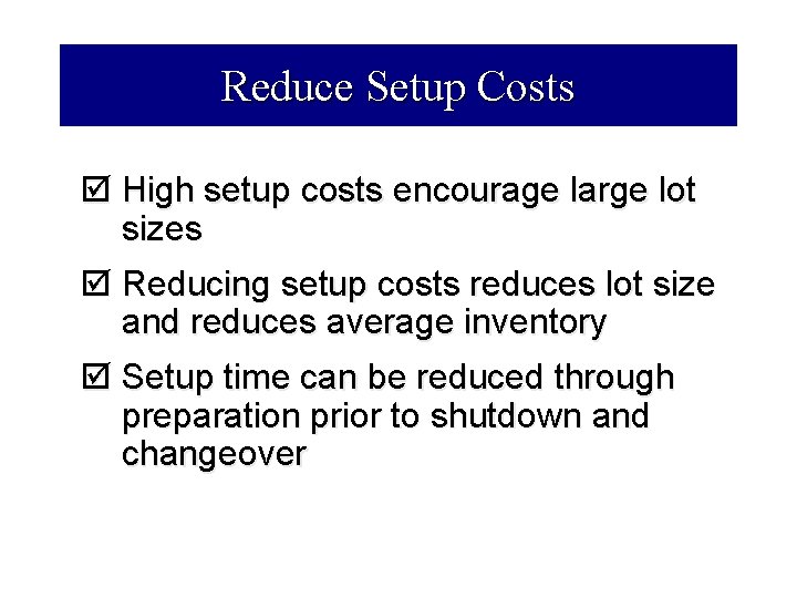 Reduce Setup Costs þ High setup costs encourage large lot sizes þ Reducing setup
