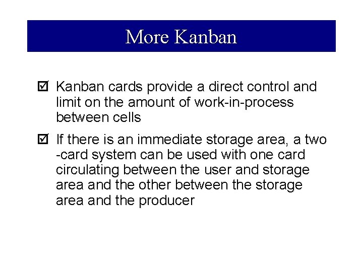 More Kanban þ Kanban cards provide a direct control and limit on the amount