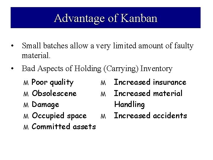Advantage of Kanban • Small batches allow a very limited amount of faulty material.