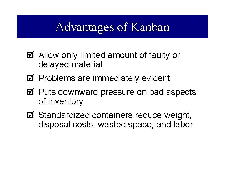 Advantages of Kanban þ Allow only limited amount of faulty or delayed material þ
