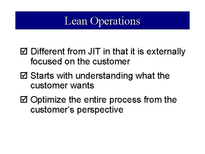 Lean Operations þ Different from JIT in that it is externally focused on the
