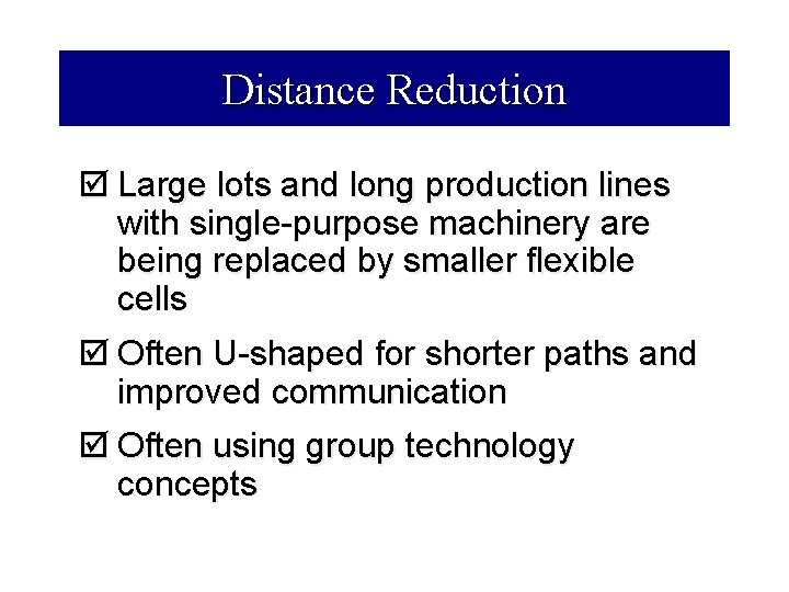 Distance Reduction þ Large lots and long production lines with single-purpose machinery are being