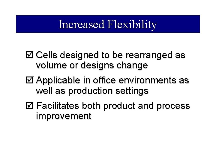 Increased Flexibility þ Cells designed to be rearranged as volume or designs change þ