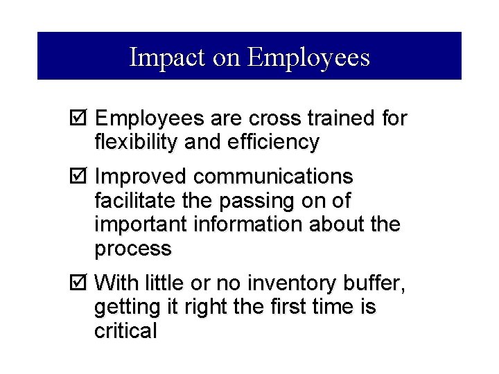 Impact on Employees þ Employees are cross trained for flexibility and efficiency þ Improved