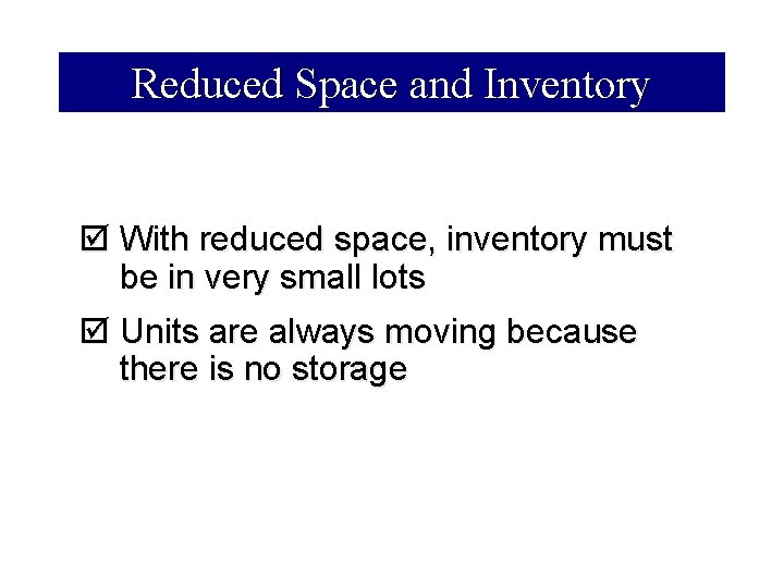 Reduced Space and Inventory þ With reduced space, inventory must be in very small