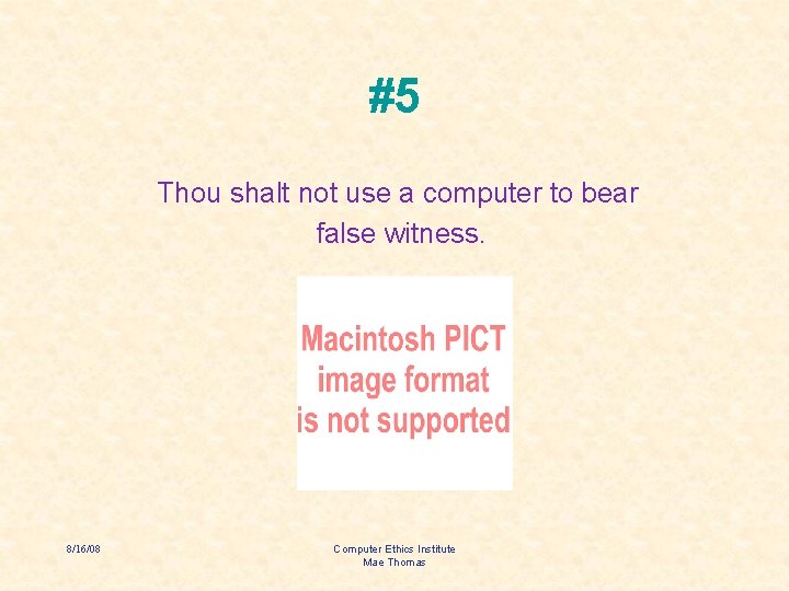 #5 Thou shalt not use a computer to bear false witness. 8/16/08 Computer Ethics